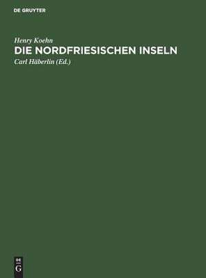 Die Nordfriesischen Inseln: die Entwicklung ihrer Landschaft und die Geschichte ihres Volkstums de Henry Koehn