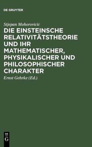 Die Einsteinsche Relativitätstheorie und ihr mathematischer, physikalischer und philosophischer Charakter de Stjepan Mohorovicic