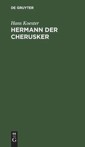 Hermann der Cherusker: dramatisches Gedicht in zwei Theilen de Hans Koester