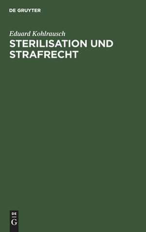 Sterilisation und Strafrecht de Eduard Kohlrausch