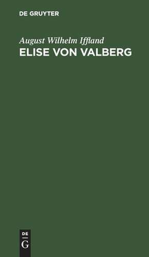 Elise von Valberg: ein Schauspiel in 5 Aufzügen de August Wilhelm Iffland