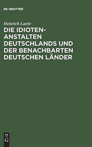 Die Idioten-Anstalten Deutschlands und der benachbarten deutschen Länder de Heinrich Laehr