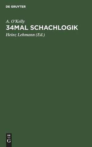 34mal Schachlogik: Eine umfassende Darstellung moderner Eröffnungsgedanken de Albéric O'Kelly de Galway