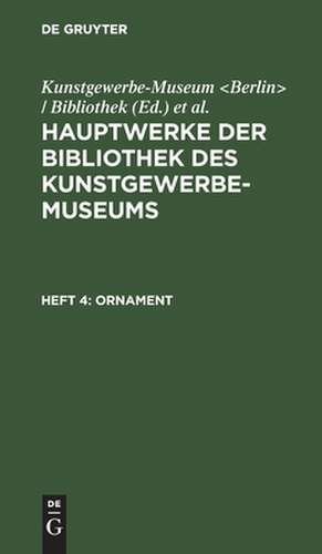 Ornament: die Formen der angewandten Kunst, aus: Hauptwerke der Bibliothek des Kunstgewerbe-Museums, 4 de Kunstgewerbe-Museum <Berlin> / Bibliothek