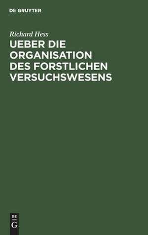 Ueber die Organisation des forstlichen Versuchswesens: academische Antrittsrede gehalten am 13. November 1869 in der großen Aula des Universitätsgebüdes zu Gießen de Richard Hess