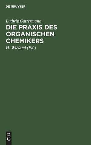 Die Praxis des organischen Chemikers: mit 58 Abb de Ludwig Gattermann