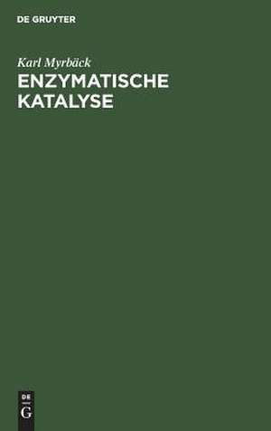 Enzymatische Katalyse: Einführung in die Enzymchemie de Karl Myrbäck