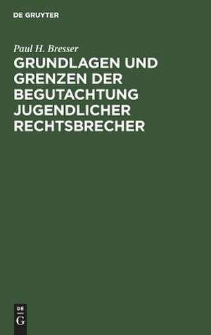 Grundlagen und Grenzen der Begutachtung jugendlicher Rechtsbrecher de Paul H. Bresser