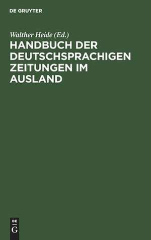 Handbuch der deutschsprachigen Zeitungen im Ausland de Walther Heide