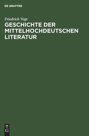 Geschichte der mittelhochdeutschen Literatur de Friedrich Vogt