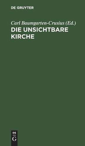 Die unsichtbare Kirche: Darstellungen des innern Lebens in dem äussern de Carl Baumgarten-Crusius