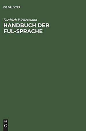 Handbuch der Ful-Sprache: Wörterbuch, Grammatik, Übungen und Texte de Diedrich Westermann