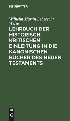 Lehrbuch der historisch kritischen Einleitung in die kanonischen Bücher des Neuen Testaments: Th. 2 de Wilhelm Martin Leberecht Wette