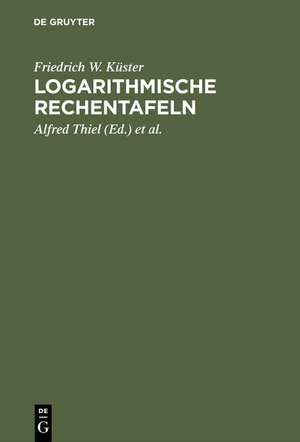 Logarithmische Rechentafeln: Für Chemiker, Pharmazeuten, Mediziner und Physiker de Friedrich W. Küster