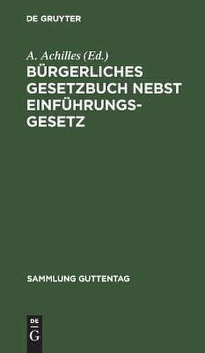 Bürgerliches Gesetzbuch nebst Einführungsgesetz mit Einl., Anm. u. Sachreg. de Alexander Achilles