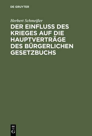 Der Einfluß des Krieges auf die Hauptverträge des Bürgerlichen Gesetzbuchs: Unter besonderer Berücksichtigung des Dienstvertrags de Herbert Schmeißer