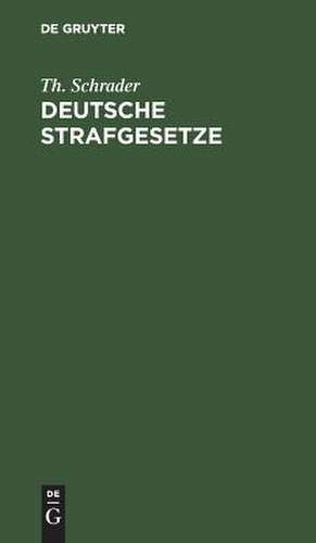 Deutsche Strafgesetze: übersichtliche Zusammenstellung der sämmtlichen neben dem Strafgesetzbuch geltenden Strafbestimmungen anderer Gesetze und Verordnungen des Deutschen Reiches de Th. Schrader