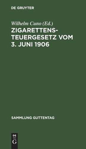 Zigarettensteuergesetz vom 3. Juni 1906 nebst den Ausführungsbestimmungen und den füt Preußen ergangenen allgem. Erlassen d. Finanzministers: Text-Ausg. mit Vorw., Anm. u. Sachreg. de Wilhelm Cuno