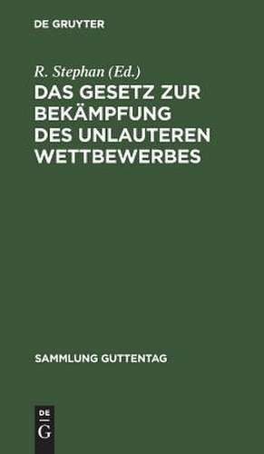 Das Gesetz zur Bekämpfung des unlauteren Wettbewerbes: vom 27. Mai 1896 ; Text-Ausgabe mit Anmerkungen und Sachregister de Richard Stephan