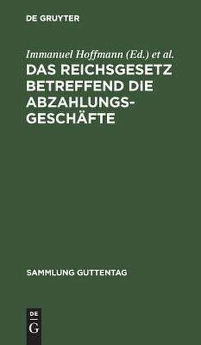 Das Reichsgesetz betreffend die Abzahlungsgeschäfte: vom 16. Mai 1894 ; mit Einleitung, Anmerkungen und Sachregister de Immanuel Hoffmann