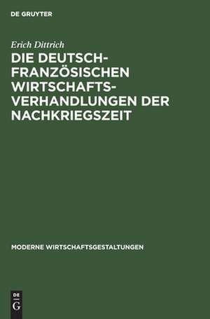 Die deutsch-französischen Wirtschaftsverhandlungen der Nachkriegszeit de Erich Dittrich