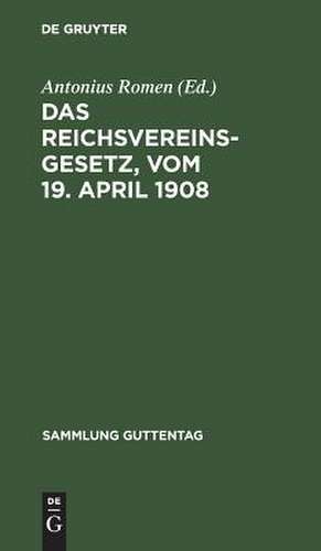 Das Reichsvereinsgesetz, vom 19. April 1908: unter Benutzung der amtlichen Quellen ; nebst einem Anhang, enthaltend die Vorschriften des Bürgerlichen Gesetzbuches über die Vereine, und der Preußischen Ausführungsverordnung de Antonius Romen