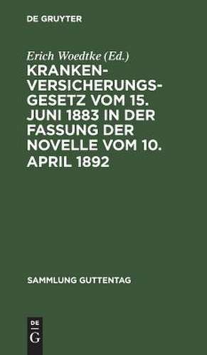 Krankenversicherungsgesetz vom 15. Juni 1883 in der Fassung der Novelle vom 10. April 1892 ; Text-Ausg. mit Anm. und Sachregister de Erich Woedtke