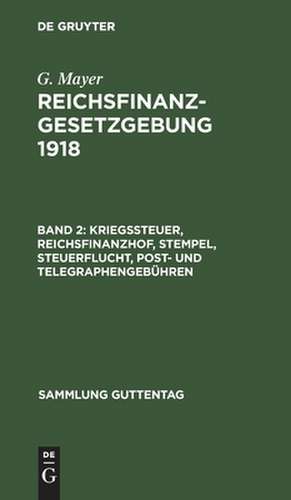 Kriegssteuer - Reichsfinanzhof - Stempel - Steuerflucht - Post- und Telegraphengebühren: Bd. 2 de Georg Mayer