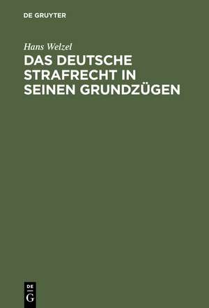 Das deutsche Strafrecht in seinen Grundzügen: Eine systematische Darstellung de Hans Welzel