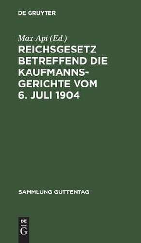 Reichsgesetz betreffend die Kaufmannsgerichte: vom 6. Juli 1904 ; Text-Ausgabe mit Anmerkungen und Sachregister de Max Apt