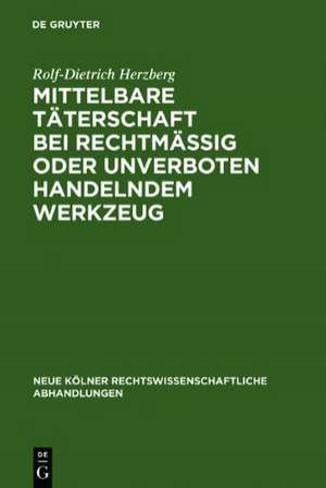 Mittelbare Täterschaft bei rechtmäßig oder unverboten handelndem Werkzeug de Rolf-Dietrich Herzberg