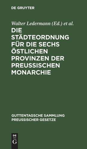 Die Städteordnung für die sechs östlichen Provinzen der Preussischen Monarchie: vom 30. Mai 1853 ; nebst ihren gesetzlichen Ergänzungen de Walter Ledermann