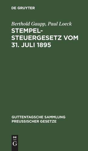 Stempelsteuergesetz vom 31. Juli 1895: nebst den ergangenen Ausführungsbestimmungen, Entscheidungen des Reichsgerichts und Erlassen der Verwaltungsbehörden ; Text-Ausgabe mit Anmerkungen, ausführlichen Tabellen zur Berechnung der Stempelabgaben und Sachregister de Berthold Gaupp