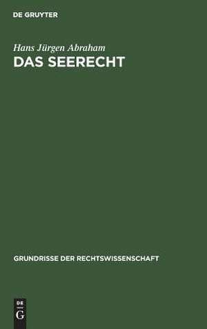 Das Seerecht: ein Grundriss mit Hinweisen auf die Sonderrechte anderer Verkehrsmittel, vornehmlich das Binnenschiffahrts- und Luftrecht de Hans Jürgen Abraham