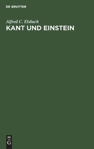 Kant und Einstein: Untersuchungen über das Verhältnis der modernen Erkenntnistheorie zur Relativitätstheorie de Alfred Coppel Elsbach