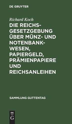 Die Reichsgesetzgebung über Münz- und Notenbankwesen, Papiergeld, Prämienpapiere und Reichsanleihen: Text-Ausg. mit Anm. u. Sachreg. de Richard Koch