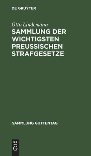 Sammlung der wichtigsten Preußischen Strafgesetze: nebst einem Anhang : Gesetz, betr. den Erlaß polizeilicher Strafverfügungen vom 23. April 1883 ; Ergänzungsband zur Guttentag'schen Sammlung Preußischer Gesetze ; Textausg. mit Anmerk. und Sachreg. de Otto Lindemann