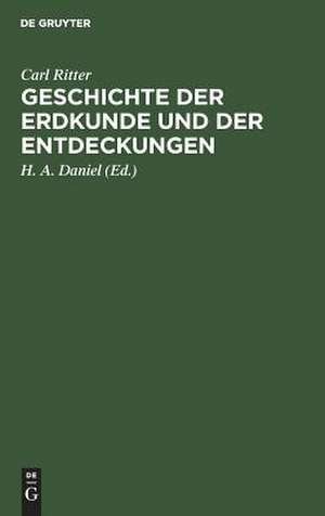 Geschichte der Erdkunde und der Entdeckungen: Vorlesungen an der Universität zu Berlin gehalten ; mit Carl Ritter's Bildniß de Carl Ritter