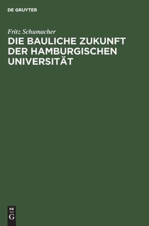 Die bauliche Zukunft der Hamburgischen Universität de Fritz Schumacher