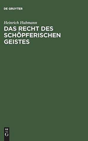 Das Recht des schöpferischen Geistes: Eine philosophisch-juristische Betrachtung zur Urheberrechtsreform de Heinrich Hubmann