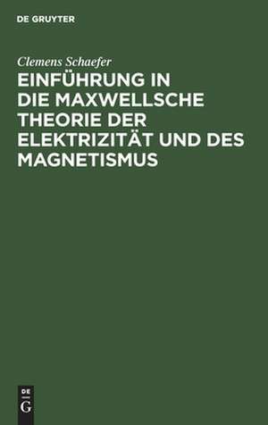 Einführung in die Maxwellsche Theorie der Elektrizität und des Magnetismus de Clemens Schaefer