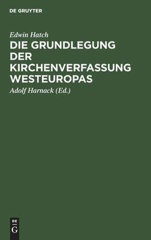 Die Grundlegung der Kirchenverfassung Westeuropas im frühen Mittelalter de Edwin Hatch