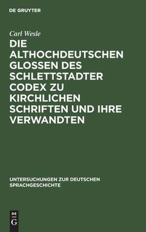 Die althochdeutschen Glossen des Schlettstadter Codex zu kirchlichen Schriften und ihre Verwandten de Carl Wesle