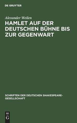 Hamlet auf der deutschen Bühne bis zur Gegenwart de Alexander Weilen