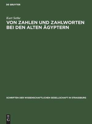 Von Zahlen und Zahlworten bei den alten Ägyptern: und was für andere Völker und Sprachen daraus zu lernen ist ; ein Beitrag zur Geschichte von Rechenkunst und Sprache de Kurt Sethe