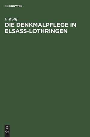 Die Denkmalpflege in Elsaβ–Lothringen – Vortrag gehalten in der Ausstellung der Denkmalpflege zu Straβburg am 5. Oktober 1905 de F. Wolff