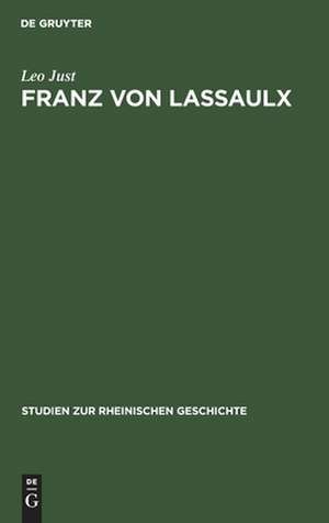 Franz von Lassaulx: ein Stück rheinischer Lebens- u. Bildungsgeschichte im Zeitalter der großen Revolution u. Napoleons de Leo Just