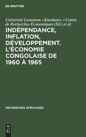 Indépendance, inflation, développement. L'économie congolaise de 1960 à 1965 de Université Lovanium <Kinshasa> / Centre de Recherches Économiques