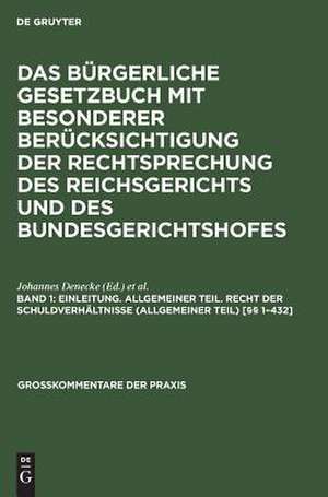 Einleitung. Allgemeiner Teil. Recht der Schuldverhältnisse (Allgemeiner Teil) [§§ 1-432]: aus: Das Bürgerliche Gesetzbuch : mit besonderer Berücksichtigung der Rechtsprechung des Reichsgerichts und des Bundesgerichtshofes ; Kommentar, Bd. 1 de Johannes Denecke