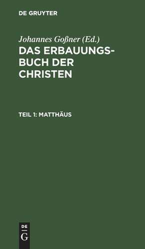 Matthäus: aus: Das Erbauungs-Buch der Christen : oder Die heiligen Schriften des Neuen Bundes mit Erklärungen und Betrachtungen, Theil 1 de Johannes Goßner